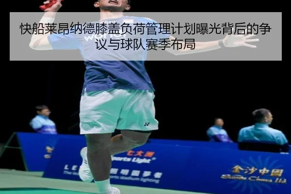 快船莱昂纳德膝盖负荷管理计划曝光背后的争议与球队赛季布局