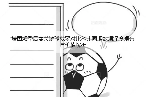 塔图姆季后赛关键球效率对比科比同期数据深度观察与价值解析
