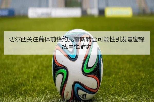 切尔西关注葡体前锋约克雷斯转会可能性引发夏窗锋线重组猜想