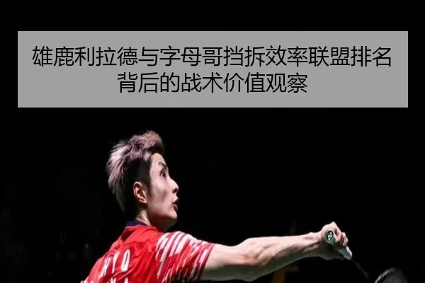 雄鹿利拉德与字母哥挡拆效率联盟排名背后的战术价值观察