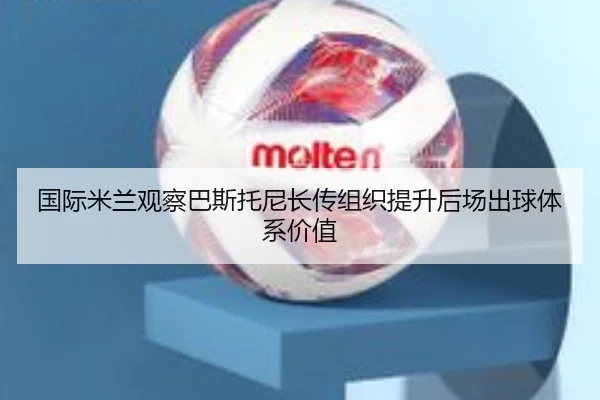 国际米兰观察巴斯托尼长传组织提升后场出球体系价值